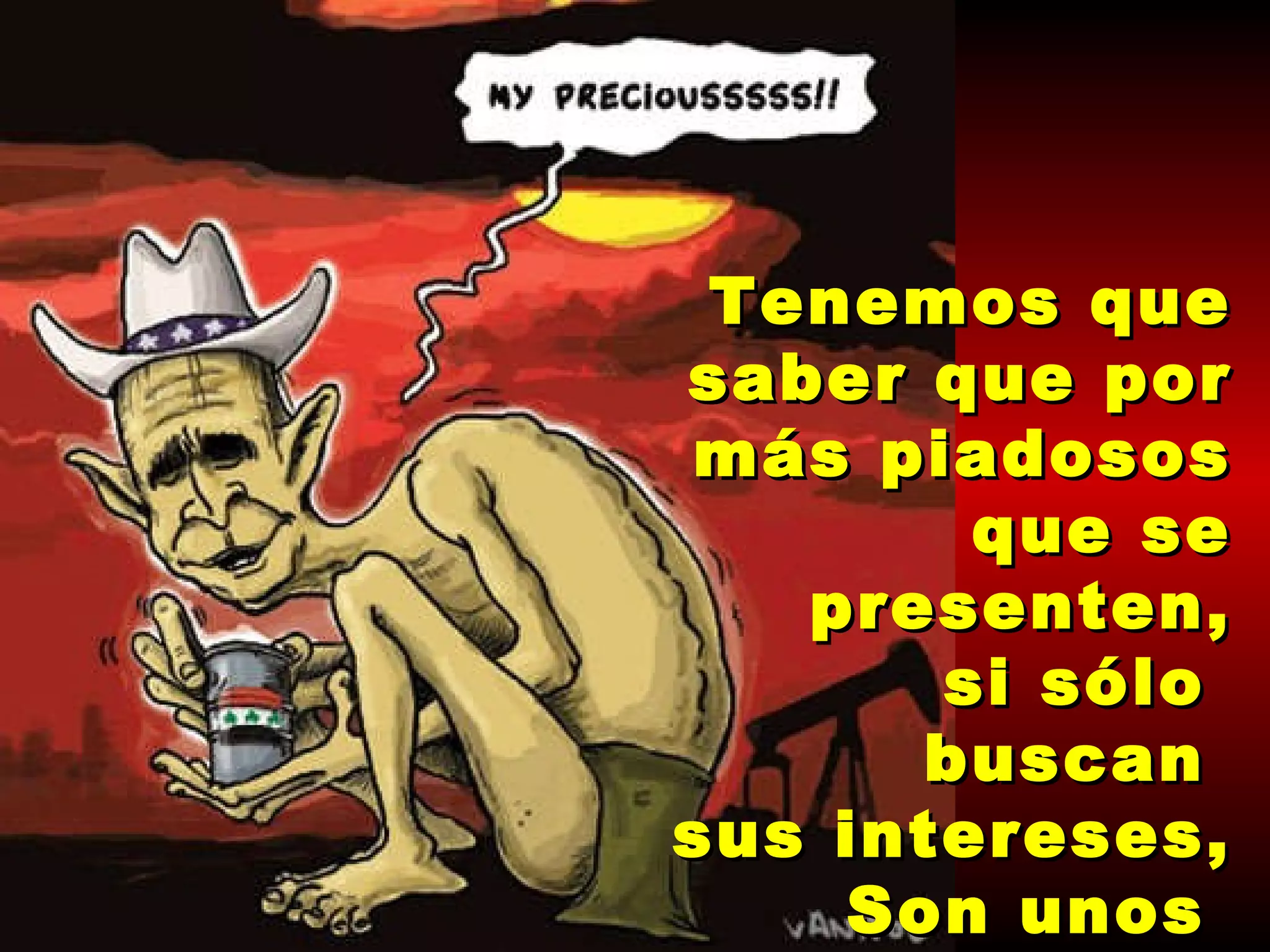 Tenemos que saber que por más piadosos que se presenten, si sólo  buscan  sus intereses, Son unos  salvajes idólatras 