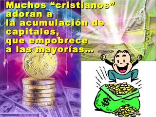 Muchos “cristianos” adoran a la acumulación de capitales, que empobrece  a las mayorías… 