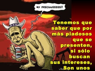 Tenemos que saber que por más piadosos que se presenten, si sólo  buscan  sus intereses, Son unos  salvajes idólatras 