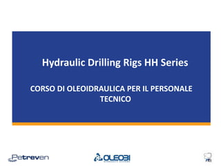 Hydraulic Drilling Rigs HH Series
CORSO DI OLEOIDRAULICA PER IL PERSONALE
TECNICO
 