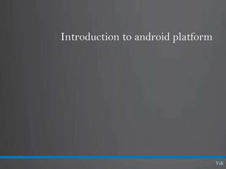 Introduction to android platform
 