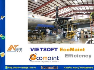 VIETSOFT EcoMaint  
                              Efficiency

http://www.vietsoft.com.vn     Another way of management
 