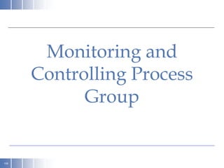 108
Monitoring and
Controlling Process
Group
 