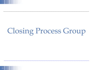 112
Closing Process Group
 