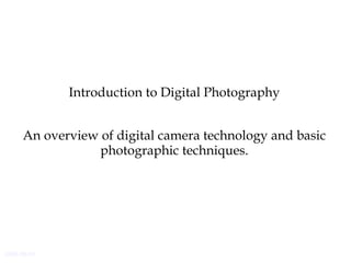 2006-06-01
Introduction to Digital Photography
An overview of digital camera technology and basic
photographic techniques.
 