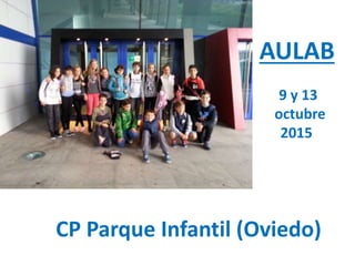 CP Parque Infantil (Oviedo)
AULAB
9 y 13
octubre
2015
 