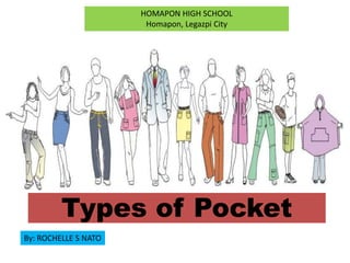 Types of Pocket
By: ROCHELLE S NATO
HOMAPON HIGH SCHOOL
Homapon, Legazpi City
 