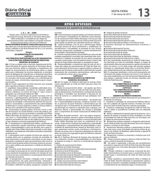 Diário Oficial
 GUARUJÁ
                                                                                                                                                     sexta-feira
                                                                                                                                                     1º de março de 2013
                                                                                                                                                                                            13
                                                                                  Atos oficiais
                                                                      unidade de assuntos estratégicos
                       L E I N.º 4.004.                              tucionais;                                                           III – Órgãos de gestão missional:
      “Dispõe sobre a estrutura organizacional da Prefeitura         VIII – Descentralização na gestão pública, permitindo a distribui-   a) Secretaria Municipal de Desenvolvimento e Assistência Social;
    Municipal de Guarujá, denomina as Secretarias Municipais,        ção de funções e competências em diferentes níveis hierárqui-        b) Secretaria Municipal de Educação;
        define atribuições e competências dos órgãos de              cos da estrutura do Poder Público Municipal, a fim de que cada       c) Secretaria Municipal de Cultura;
   assessoramento direto, intermediário e de gestão missional        um dos órgãos de assessoramento do Chefe do Poder Executivo          d) Secretaria Municipal de Esporte e Lazer;
        da administração direta e dá outras providências.”           possa realizar sua gestão com celeridade, eficiência e eficácia;     e) Secretaria Municipal de Defesa e Convivência Social;
MARIA ANTONIETA DE BRITO, Prefeita Municipal de Guarujá,             IX – Desburocratização, a fim de que a Administração Pública         f) Secretaria Municipal de Desenvolvimento Econômico e
faço saber que a Câmara Municipal decretou em Sessão Extraor-        Municipal procure de forma permanente a simplificação de             Portuário;
dinária, realizada no dia 08 de fevereiro de 2013, e eu sanciono     procedimentos e formalidades na prestação de seus serviços           g) Secretaria Municipal de Turismo;
e promulgo o seguinte:                                               essenciais, assegurando a qualidade e o pronto atendimento às        h) Secretaria Municipal de Meio Ambiente;
                              TÍTULO I                               necessidades e demandas da população;                                i) Secretaria Municipal de Saúde;
              DA ADMINISTRAÇÃO DO MUNICÍPIO                          X – Controle na gestão pública, que possibilite que cada uma das     l) Secretaria Municipal de Habitação;
                            CAPÍTULO I                               unidades organizativas municipais seja responsável pelo moni-        m) Secretaria Municipal de Operações Urbanas;
 DOS PRINCÍPIOS NORTEADORES DA AÇÃO ORGANIZATIVA                     toramento e avaliação da evolução de seus planos, programas          n) Secretaria Municipal de Infraestrutura e Obras.
     E DA ESTRUTURA ADMINISTRATIVA DA PREFEITURA                     e projetos institucionais, a fim de poderem prestar contas à alta    § 1.º São subordinados diretamente ao Chefe do Poder Execu-
                    MUNICIPAL DE GUARUJÁ                             direção do Poder Público Municipal e à sociedade em geral;           tivo Municipal, por linha de autoridade integral, os órgãos de
Art. 1.º Esta Lei dispõe sobre a estrutura organizacional da Pre-    XI – Responsabilidade e compromisso legal de cada um dos ti-         administração direta de assessoramento e gestão missional pre-
feitura Municipal de Guarujá, denomina as Secretarias Munici-        tulares dos órgãos de assessoramento do Chefe do Poder Exe-          vistos nos incisos I, II e III, deste artigo, não havendo qualquer
pais que menciona, define as atribuições e competências dos          cutivo Municipal, de forma que os agentes políticos ordenem as       hierarquia ou subordinação direta entre as Secretarias Munici-
órgãos de assessoramento da administração direta, as regras          despesas das Secretarias, promovendo a administração e gestão        pais, independentemente das atribuições dispostas nesta Lei.
gerais para a elaboração da estrutura regimental, os princípios      responsáveis das contratações administrativas, tudo para bus-        § 2.º A composição detalhada e a forma de funcionamento ad-
gerais de delegação de competências, as atribuições específicas      car a excelência no trato com a coisa pública.                       ministrativo dos órgãos constantes nos incisos I, II e III, deste ar-
e comuns dos Secretários Municipais e o quadro geral de cargos                                  CAPÍTULO II                               tigo, serão estabelecidas por meio de Estrutura Regimental, que
em comissão e das funções gratificadas, com a identificação do                 DA ORGANIZAÇÃO BÁSICA DA PREFEITURA                        será editada e publicada através de Decretos expedidos pelo
número de cargos, remunerações, organograma geral e respec-                              MUNICIPAL DE GUARUJÁ                             Chefe do Poder Executivo.
tivas funções.                                                       Art. 3.º Os órgãos da Prefeitura Municipal de Guarujá, direta-                                       TÍTULO II
Art. 2.º A ação organizativa do Poder Executivo será norteada        mente subordinados ao Chefe do Poder Executivo, estão clas-                         DAS COMPETÊNCIAS DOS ÓRGÃOS
pelos seguintes princípios e diretrizes:                             sificados em:                                                                          DA ADMINISTRAÇÃO DIRETA
I – Legalidade, impessoalidade, moralidade, publicidade, trans-      I – Órgãos de assessoramento direto – são aqueles que têm a                                        CAPÍTULO I
parência, economicidade, prevalência do interesse público,           responsabilidade de assistir ao Chefe do Poder Executivo Muni-                      DAS COMPETÊNCIAS DOS ÓRGÃOS
eficácia e eficiência, nos termos do artigo 37, ‘caput’, incisos e   cipal no planejamento, monitoramento e avaliação das decisões                         DE ASSESSORAMENTO DIRETO
parágrafos, da Constituição Federal de 1988;                         estratégicas e atividades que demandam a execução de seu                                             SEÇÃO I
II – Renovação e modernização da gestão municipal, a fim de          Plano de Governo e o cumprimento de suas atribuições insti-                        GABINETE DO PREFEITO MUNICIPAL
promover o aperfeiçoamento permanente da qualidade das               tucionais;                                                           Art. 5.º O Gabinete do Prefeito Municipal tem por atribuições e
práticas de trabalho do Poder Público Municipal, que garanta ao      II – Órgãos de assessoramento intermediário – são aqueles que        competências precípuas:
conjunto da sociedade o enfrentamento oportuno de seus pro-          têm a responsabilidade de planejar, coordenar, executar e ava-       I – Coordenar as atividades de cerimonial da Prefeitura Munici-
blemas e necessidades, o aproveitamento das potencialidades          liar os processos de apoio financeiro e administrativo que são       pal, com o objetivo de organizar eventos e reuniões com a pre-
do Município e o acesso equânime a todos os serviços públicos,       necessários para o funcionamento do conjunto da Administra-          sença do Chefe do Poder Executivo e demais autoridades;
sempre com a prevalência do interesse público;                       ção Municipal, em especial os requeridos para a geração, com         II – Coordenar a elaboração da agenda do Chefe do Poder Exe-
III – Humanização da gestão pública, de forma a tornar o cida-       eficiência, eficácia e oportunidade, dos serviços e atividades       cutivo e adotar as providências correlatas para sua adequada
dão de Guarujá e seu núcleo familiar o centro das políticas, pro-    para o cumprimento da missão institucional da Prefeitura Mu-         realização;
gramas, projetos e serviços promovidos e prestados pelo Poder        nicipal;                                                             III – Apoiar a elaboração da agenda especial de governo, com o
Público Municipal, de maneira que o respeito e o compromisso         III – Órgãos de gestão missional – tem a seu cargo as responsa-      objetivo de garantir a inserção de temas estratégicos na rotina
com esses e a resolutividade nos serviços públicos tornem-se         bilidades de planejar, executar e avaliar a formulação de planos,    de atividades do Chefe do Poder Executivo, em articulação com
objetivos primordiais de cada um dos órgãos de assessoramen-         programas, projetos, políticas públicas e serviços prestados pelo    os órgãos de assessoramento direto;
to que compõem a estrutura organizativa da Prefeitura;               Poder Público Municipal que visem ao cumprimento de sua              IV – Recepcionar, analisar e preparar os despachos administrati-
IV – A transparência na Administração Pública, conduzindo de         missão institucional, a resolução dos problemas e necessidades       vos do Chefe do Poder Executivo Municipal, bem como registrar,
forma responsável a gestão institucional, garantindo a integri-      da população e o aproveitamento das potencialidades e opor-          arquivar e controlar os atos oficiais;
dade, a responsabilidade e a ética nas decisões, atos e ações re-    tunidades de desenvolvimento integral do Município. Estes ór-        V – Recepcionar lideranças políticas e parlamentares do Muni-
alizadas pelo Poder Público Municipal, prezando-se pela dispo-       gãos apresentam missões sociais, econômicas e territorial-am-        cípio, bem como outras autoridades das demais esferas de go-
nibilidade e veracidade das informações prestadas à população,       bientais, de acordo com as respectivas atribuições de cada uma       verno e dos Poderes da República, administrando a agenda do
na forma da Lei;                                                     delas, nos termos do organograma geral da Prefeitura, disposto       Chefe do Poder Executivo;
V – A participação social na gestão, de forma que valorize a ar-     no anexo I desta Lei.                                                VI – Recepcionar e orientar os munícipes e visitantes que se di-
ticulação direta com as propostas oriundas da sociedade em           Art. 4.º A Prefeitura Municipal de Guarujá, para execução de         rijam ao Gabinete;
geral, destacando o envolvimento comunitário no que tange a          suas atribuições, missões e responsabilidades, em observância        VII – Prestar assessoria especial e direta ao Chefe do Poder Exe-
proposição e avaliação de ações governamentais, bem como ao          ao disposto no artigo 3.º, desta Lei, é constituída dos seguintes    cutivo, conforme demanda do Dirigente;
controle social da gestão pública municipal, através de mecanis-     órgãos:                                                              VII – Dar apoio à organização e execução dos procedimentos
mos e ações públicas que aproximem o cidadão da Administra-          I – Órgãos de assessoramento direto:                                 necessários à segurança do Chefe do Poder Executivo Municipal,
ção Pública;                                                         a) Gabinete do Prefeito Municipal;                                   em cooperação com a Secretaria Municipal de Defesa e Convi-
VI – A inclusão social, direcionando o conjunto da gestão públi-     b) Secretaria Municipal de Coordenação Governamental;                vência Social;
ca municipal na promoção de um nível de vida digna através do        c) Advocacia Geral do Município;                                     VIII – Planejar, coordenar e supervisionar a execução das ativi-
acesso equânime da população excluída e em situação de risco         d) Controladoria Geral do Município;                                 dades administrativas necessárias para o cumprimento das atri-
social aos serviços sociais básicos e na participação democrática    e) Secretaria Municipal de Relações Institucionais;                  buições legais e constitucionais do Chefe do Poder Executivo
nas decisões de Governo;                                             f) Secretaria Municipal de Planejamento e Gestão;                    Municipal;
VII – O planejamento articulado e integrado, entre os órgãos         g) Gabinete do Vice-Prefeito;                                        IX – Prestar assistência e assessoramento direto e imediato ao
de assessoramento, das ações governamentais, orientando a            II – Órgãos de assessoramento intermediário:                         Chefe do Poder Executivo Municipal no planejamento, gestão e
gestão pública municipal no alcance de resultados previamente        a) Secretaria Municipal de Administração;                            avaliação de assuntos e atividades estratégicas relacionadas com
formulados e definidos nos planos, programas e projetos insti-       b) Secretaria Municipal de Finanças;                                 o cumprimento de suas atribuições legais e constitucionais;
 