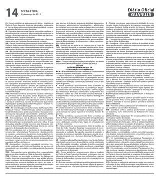 14                    sexta-feira
                      1º de março de 2013
                                                                                                                                                                           Diário Oficial
                                                                                                                                                                            GUARUJÁ
X – Prestar assistência e assessoramento direto e imediato ao           para abertura de licitações, assinaturas de editais, julgamentos     X – Planejar, coordenar e supervisionar as atividades de comu-
Chefe do Poder Executivo Municipal na revisão e implantação             dos recursos administrativos, homologações e adjudicações            nicação pública, institucional e de imprensa, necessárias para
de normas e procedimentos relativos às atividades de compras            dos certames, bem como pela avaliação da execução contratual,        promover, divulgar e facilitar as ações do Governo Municipal,
e aquisições da Administração Municipal;                                sempre que as contratações recaírem sobre bens e/ou serviços         mediante articulações com o conjunto de órgãos de assessora-
XI – Programar, executar, supervisionar, controlar e coordenar os       diretamente pertinentes às dotações orçamentárias específicas        mento da Prefeitura e mantendo contato permanente com os
procedimentos de compras da Administração, de acordo com as             do Gabinete, com exceção dos bens, compras e serviços dispos-        meios de comunicação, sempre com a rigorosa observação dos
normas e diretrizes superiores do Governo Municipal, pertinen-          tos em almoxarifado central, bens e serviços de manutenção e         princípios da impessoalidade e da prevalência do interesse pú-
tes à Diretoria de Compras e Licitações;                                custeio geral e administrativo da Prefeitura e de obras e serviços   blico sobre o interesse privado;
XII – Prestar suporte administrativo necessário para o funciona-        de engenharia, a cargo, respectivamente, das Secretarias Muni-       XI – Coordenar os procedimentos de publicação e distribuição
mento eficaz das Comissões Permanentes de Licitação;                    cipais de Administração e de Infraestrutura e Obras, cientifican-    do Diário Oficial do Município;
XIII – Prestar assistência e assessoramento direto e imediato ao        do o Prefeito Municipal;                                             XII – Coordenar e dirigir políticas públicas de igualdade e cida-
Chefe do Poder Executivo Municipal na formulação, execução e            XXV – Assinar, por seu titular e em conjunto com o Chefe do          dania que fomentem o apoio aos grupos sociais especiais, nota-
avaliação da política para o desenvolvimento das tecnologias da         Poder Executivo Municipal, os contratos administrativos direta-      damente no que diz respeito à:
informação e de informática na Administração Municipal;                 mente vinculados às dotações orçamentárias do Gabinete, com          a) identificação e análise dos problemas, assuntos e decisões
XIV – Em coordenação com as demais Secretarias e órgãos do              exceção dos bens, compras e serviços dispostos em almoxarifa-        relacionados aos direitos humanos, organizando ações para a
Poder Público Municipal, especialmente com a Secretaria Muni-           do central, bens e serviços de manutenção e custeio geral e ad-      obtenção de recursos públicos perante os Governos Estadual e
cipal de Planejamento Gestão, formular e implantar o Plano Di-          ministrativo da Prefeitura e de obras e serviços de engenharia, a    Federal;
retor de Tecnologias de Informação, Comunicação e Informática           cargo, respectivamente, das Secretarias Municipais de Adminis-       b) promoção de políticas públicas que visem a eliminar a dis-
que vise à melhoria dos sistemas e processos organizativos da           tração e de Infraestrutura e Obras;                                  criminação da mulher, assegurando-lhe condições de liberdade
Prefeitura, a qualidade na prestação dos serviços ofertados à so-       XXVI – Cumprir todas as obrigações assemelhadas, que forem           e igualdade de direitos, bem como sua plena participação nas
ciedade e o acesso democrático e transparente às informações            dispostas em Decretos Municipais e Ordens de Serviço.                atividades políticas, econômicos, sociais e culturais, articulando
sobre gestão pública municipal, na forma da Lei;                                                     SEÇÃO II                                ações que permitam a obtenção de recursos públicos perante
XV – Em coordenação com as demais Secretarias e órgãos do                                DA SECRETARIA MUNICIPAL DE                          os Governos Estadual e Federal;
Poder Público Municipal, especialmente com a Secretaria Muni-                         COORDENAÇÃO GOVERNAMENTAL                              c) promoção de políticas públicas a pessoa idosa, buscando sua
cipal de Planejamento e Gestão, propor as previsões orçamentá-          Art. 6.º A Secretaria Municipal de Coordenação Governamental         integridade, liberdade e direitos conforme definido nas legisla-
rias e financeiras necessárias para viabilizar a política e os planos   ostenta as seguintes atribuições e competências:                     ções vigentes, articulando ações que permitam a obtenção de
de desenvolvimento das tecnologias de informação e informáti-           I – Prestar assistência e assessoramento direto e imediato ao        recursos públicos perante os Governos Estadual e Federal;
ca da Administração Municipal;                                          Chefe do Poder Executivo Municipal, no desempenho de suas            d) promoção de políticas públicas da juventude, visando cum-
XVI – Promover, coordenar e controlar os processos de captação          atribuições e responsabilidades, em especial nos assuntos rela-      prir o definido nos dispositivos legais vigentes, articulando
de recursos técnicos e financeiros através de convênios, parce-         cionados com a direção, coordenação, controle e avaliação das        ações que permitam a obtenção de recursos públicos perante
rias e programas de cooperação técnica nacional e internacio-           ações de governo;                                                    os Governos Estadual e Federal;
nal com instituições públicas e privadas, em cooperação com as          II – Prestar assistência e assessoramento direto e imediato ao       e) promoção de políticas públicas a pessoas com deficiência vi-
outras Secretarias Municipais afins, com o intuito de viabilizar        Chefe do Poder Executivo Municipal, na coordenação da ges-           sando cumprir o definido nos dispositivos legais vigentes, pro-
a realização dos diferentes planos e projetos institucionais do         tão institucional das Secretarias Municipais e demais órgãos         movendo gestões que viabilizem a obtenção de recursos públi-
Governo Municipal;                                                      da Administração Municipal, controlando o cumprimento das            cos perante os Governos Estadual e Federal;
XVII – Promover, coordenar, acompanhar e avaliar a formulação           diretrizes e ordens do Chefe do Poder Executivo Municipal e          f) promoção de políticas públicas que favoreçam ao diálogo in-
de convênios, termos de ajustes, termos de parceria, permis-            acompanhando a execução das metas e objetivos do Programa            terreligioso;
sões, concessões, autorizações de uso e demais acordos e                de Governo;                                                          g) promoção de políticas públicas que visem apoiar as iniciati-
programas de cooperação com organizações públicas, privadas             III – Assessorar ao Chefe do Poder Executivo Municipal na defini-    vas de igualdade étnica e racial, promovendo gestões que via-
e sociais de ordem local, nacional e internacional que visem à          ção dos problemas, assuntos e decisões que são importantes para      bilizem a obtenção de recursos públicos perante os Governos
implantação e qualificação dos diferentes planos e projetos ins-        o cumprimento do programa de governo e atribuições constitu-         Estadual e Federal;
titucionais do Governo Municipal;                                       cionais e legais, em articulação com as demais Secretarias;          XIII – Promover políticas públicas com a finalidade de apoiar e
XVIII – Em coordenação com as Secretarias de Planejamento e             IV – Prestar assistência e assessoramento direto e imediato ao       dar assistência aos Conselhos Municipais;
Gestão, de Finanças e de Administração, realizar os procedimen-         Chefe do Poder Executivo Municipal na preparação, organiza-          XIV – Coordenar políticas públicas que fomentem os Centros
tos administrativos e de gestão orçamentária e financeira neces-        ção e execução da agenda especial de tomada de decisões de           de Cidadania, como instrumentos de fortalecimento social,
sários para a execução de suas atividades e atribuições, dentro         governo;                                                             através da:
das normas superiores de delegações de competências;                    V – Prestar assistência e assessoramento direto e imediato ao        a) disponibilização à população dos serviços públicos de docu-
XIX – Em coordenação com a Advocacia Geral do Município,                Chefe do Poder Executivo Municipal na análise tecnopolítica das      mentação e registro do cidadão;
programar as atividades de consultoria e assessoramento jurí-           decisões importantes para o cumprimento do programa de go-           b) articulação, com as Secretarias Municipais e demais âmbitos
dico necessárias para o desempenho oportuno e eficaz de suas            verno e atribuições constitucionais e legais, em articulação com     governamentais, dos meios para a oferta de serviços de públicos;
atribuições, zelando em todo momento pela defesa dos inte-              as demais Secretarias;                                               c) formulação, execução e avaliação de programas e ações para
resses da Administração Pública Municipal, dentro das normas            VI – Prestar assistência e assessoramento direto e imediato ao       o fortalecimento da organização comunitária, com a finalidade
superiores de delegações de competências;                               Chefe do Poder Executivo Municipal nos processos de moni-            de promover a participação da sociedade no enfrentamento de
XX – Em coordenação com as Secretarias de Coordenação Go-               toramento e avaliação das metas do governo, bem como na              seus problemas e necessidades;
vernamental e a Secretaria de Planejamento e Gestão, monito-            preparação e realização das agendas especiais de avaliação e         d) promoção e coordenação de mutirões comunitários, progra-
rar e avaliar o cumprimento das diretrizes, metas e objetivos ins-      prestação de contas por resultados do programa estatal, em ar-       mas de ajuda mútua e demais eventos comunitários, em articu-
titucionais sob sua responsabilidade, apresentando ao Chefe do          ticulação integrada com a Secretaria Municipal de Planejamen-        lação com outros órgãos municipais;
Governo Municipal as propostas de decisão e adequação que               to e Gestão;                                                         XV – Em coordenação com as Secretarias de Planejamento e
permitam o cumprimento dos compromissos assumidos com a                 VII – Coordenar a Escola Municipal de Governo e Gestão Pública       Gestão, de Finanças e de Administração, realizar os procedimen-
população no Plano de Governo;                                          zelando pelo cumprimento de seu objetivo central, relacionado        tos administrativos e de gestão orçamentária e financeira neces-
XXI – Acompanhar e controlar a execução de contratos e con-             com a formulação, execução e avaliação da política municipal         sários para a execução de suas atividades e atribuições, dentro
vênios celebrados pela Prefeitura Municipal, na sua área de             de formação e capacitação, dirigida a aperfeiçoar a capacidade       das normas superiores de delegações de competências;
competência e em articulação com todas as demais Secretarias            de governo das lideranças, agentes e servidores públicos, sociais    XVI – Em coordenação com a Secretaria de Planejamento e Ges-
Municipais;                                                             e comunitários do Município;                                         tão, monitorar e avaliar o cumprimento das diretrizes, metas e
XXII – Desempenhar outras atividades afins e assemelhadas,              VIII – Prestar assistência e assessoramento direto e imediato        objetivos institucionais sob sua responsabilidade, apresentando
sempre por determinação do Chefe do Executivo Municipal;                ao Chefe do Poder Executivo Municipal na interação com as            ao Chefe do Governo Municipal as propostas de decisão e ade-
XXIII – Ordenar, por seu titular, as despesas do Gabinete do            lideranças, organizações de base, com os Conselhos e demais          quação, que permitam o cumprimento dos compromissos assu-
Prefeito Municipal, responsabilizando-se pela gestão, adminis-          órgãos de deliberação e controle social, em articulação com as       midos com a população no Plano de Governo e demais metas
tração e utilização das dotações orçamentárias da unidade ad-           demais Secretarias;                                                  formalmente fixadas;
ministrativa, nos termos da legislação em vigor, e em todas as          IX – Articular contatos com lideranças políticas e parlamentares,    XVII – Receber os pedidos de autorização, cessão, permissão ou
esferas jurídicas, o que será objeto de comunicação aos órgãos          bem como outras autoridades das demais esferas de governo,           concessão de bem público municipal, para deliberação e deci-
de controle da Administração Pública Municipal;                         em cooperação com a Secretaria Municipal de Relações Institu-        são do Chefe do Poder Executivo Municipal, observados os re-
XXIV - Responsabilizar-se, por seu titular, pelas autorizações          cionais;                                                             quisitos legais;
 