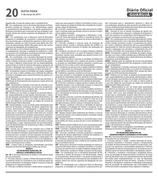 20                   sexta-feira
                     1º de março de 2013
                                                                                                                                                                          Diário Oficial
                                                                                                                                                                           GUARUJÁ
legiados afins às áreas do esporte, lazer e atividade física;        ações que visem garantir a Defesa e Convivência Social e a pro-        dico necessárias para o desempenho oportuno e eficaz de
XII – Em coordenação com as Secretarias Municipais de Plane-         teção e segurança cidadã no âmbito das competências constitu-          suas atribuições, zelando em todo momento pela defesa dos in-
jamento e Gestão, de Finanças e de Administração, realizar           cionais e legais do Município;                                         teresses da Administração Pública Municipal, dentro das normas
os procedimentos administrativos e de gestão orçamentária e          III – Formular, coordenar e executar ações para prevenir, proibir,     superiores de delegações de competências;
financeira necessários para a execução de suas atividades e atri-    inibir e restringir ações que atentem contra os serviços e o patri-    XXV – Articular-se com as demais Secretarias de gestão mis-
buições, dentro das normas superiores de delegações de com-          mônio público municipal;                                               sional, no planejamento, execução e avaliação de programas e
petências;                                                           IV – Coordenar, orientar e acompanhar a elaboração e a exe-            ações que precisem de coordenação interinstitucional para as-
XIII – Em coordenação com a Advocacia Geral do Município,            cução do Plano Municipal de Defesa e Convivência Social, em            segurar sua eficácia e economia dos recursos públicos;
programar as atividades de consultoria e assessoramento jurí-        consonância com as diretrizes gerais do Governo Municipal e a          XXVI – Em coordenação com a Secretaria Municipal de Coorde-
dico necessárias para o desempenho oportuno e eficaz de suas         legislação vigente;                                                    nação Governamental e com a Secretaria Municipal de Planeja-
atribuições, zelando em todo momento pela defesa dos inte-           V – Formular, coordenar e executar ações de prevenção da               mento e Gestão, monitorar e avaliar o cumprimento das diretri-
resses da Administração Pública Municipal, dentro das normas         violência urbana, visando à resolução pacífica de conflitos e a        zes, metas e objetivos institucionais sob sua responsabilidade,
superiores de delegações de competências;                            proteção dos direitos humanos no âmbito das atribuições do             apresentando ao Chefe do Governo Municipal as propostas de
XIV – Articular-se com as demais Secretarias de gestão missional     Município;                                                             decisão e adequação que permitam o cumprimento dos com-
no planejamento, execução e avaliação de programas e ações           VI – Coordenar, em parceria com os órgãos estaduais e federais         promissos assumidos com a população no Plano de Governo;
que precisem de coordenação interinstitucional para assegurar        afins, o desenvolvimento e as ações de Segurança Pública no            XXVII – Acompanhar e apoiar as atividades dos órgãos colegia-
sua eficácia e economia dos recursos públicos;                       Município, visando cessar atividades que atentem contra o res-         dos afins com vistas a colher subsídios para a definição de políti-
XV – Em coordenação com a Secretaria Municipal de Coorde-            peito à legislação vigente;                                            cas, diretrizes e estratégias para o desenvolvimento da defesa e
nação Governamental e com a Secretaria Municipal de Planeja-         VII – Planejar, coordenar e executar as atividades de Defesa Civil     convivência social do Município;
mento e Gestão, monitorar e avaliar o cumprimento das diretri-       no âmbito do Município com o objetivo de prevenir e atender            XXVIII – Realizar ações de captação de recursos que permitam
zes, metas e objetivos institucionais sob sua responsabilidade,      as situações de calamidades públicas, desastres e sinistros que        a viabilização do financiamento dos programas e ações dentro
apresentando ao Chefe do Governo Municipal as propostas de           ponham em risco a vida e o bem estar da população;                     de sua competência;
decisão e adequação que permitam o cumprimento dos com-              VIII – Coordenar, em parceria com os órgãos estaduais e federais       XXIX – Acompanhar e controlar a execução de contratos e con-
promissos assumidos com a população no Plano de Governo;             afins, o intercâmbio de informação relacionada com a promo-            vênios celebrados pelo Município, na sua área de competência;
XVI – Acompanhar e apoiar as atividades dos órgãos colegiados        ção da defesa e convivência social do Município;                       XXX – Desempenhar outras atividades afins, sempre por deter-
afins com vistas a colher subsídios para a definição de políticas,   IX – Estabelecer, organizar, coordenar e executar as ações neces-      minação do Chefe do Executivo Municipal;
diretrizes e estratégias para o desenvolvimento do esporte e la-     sárias para atender as necessidades da população afetada por           XXXI – Ordenar, por seu titular, as despesas da Secretaria Muni-
zer do Município;                                                    situações de calamidades públicas, desastres e sinistros;              cipal, responsabilizando-se pela gestão, administração e utiliza-
XVII – Realizar ações de captação de recursos que permitam a         X – Coordenar, em parceria com os órgãos estaduais e federais per-     ção das dotações orçamentárias da unidade administrativa, nos
viabilização do financiamento dos programas e ações dentro de        tinentes, as atividades de Defesa Civil no âmbito do Município;        termos da legislação em vigor, e em todas as esferas jurídicas,
sua competência;                                                     XI – Promover, coordenar e realizar estudos e análises de vulne-       o que será objeto de comunicação aos órgãos de controle da
XVIII – Acompanhar e controlar a execução de contratos e con-        rabilidade, ameaça e risco no Município e propor os respectivos        Administração Pública Municipal;
vênios celebrados pelo Município, na sua área de competência;        planos preventivos e reativos de contingência;                         XXXII – Responsabilizar-se, por seu titular, pelas autorizações
XIX – Desempenhar outras atividades afins, sempre por deter-         XII – Coordenar e gerenciar os serviços e atividades atinentes à       para abertura de licitações, assinaturas de editais, julgamentos
minação do Chefe do Executivo Municipal;                             responsabilidade da Prefeitura Municipal de Guarujá, na instala-       dos recursos administrativos, homologações e adjudicações dos
XX – Ordenar, por seu titular, as despesas da Secretaria Munici-     ção e manutenção da Junta do Serviço Militar e das Delegacias          certames, bem como pela avaliação da execução contratual,
pal, responsabilizando-se pela gestão, administração e utiliza-      do Serviço Militar;                                                    sempre que as contratações recaírem sobre bens e/ou serviços
ção das dotações orçamentárias da unidade administrativa, nos        XIII – Planejar e executar o controle e fiscalização do trânsito, em   diretamente pertinentes às dotações orçamentárias específicas
termos da legislação em vigor, e em todas as esferas jurídicas,      consonância com ao disposto na Lei Federal nº 9.503, de 23 de          da Secretaria, com exceção dos bens, compras e serviços dispos-
o que será objeto de comunicação aos órgãos de controle da           setembro de 1997, autuando os infratores e aplicando as medi-          tos em almoxarifado central, bens e serviços de manutenção e
Administração Pública Municipal;                                     das administrativas cabíveis relativas a infrações de trânsito;        custeio geral e administrativo da Prefeitura e de obras e serviços
XXI – Responsabilizar-se, por seu titular, pelas autorizações para   XIV – Planejar, coordenar e executar as atividades de organiza-        de engenharia, a cargo, respectivamente, das Secretarias Muni-
abertura de licitações, assinaturas de editais, julgamentos dos      ção, sinalização e fiscalização do trânsito e transporte, no âm-       cipais de Administração e de Infraestrutura e Obras, cientifican-
recursos administrativos, homologações e adjudicações dos            bito das atribuições do Município, em articulação com órgãos           do o Prefeito Municipal;
certames, bem como pela avaliação da execução contratual,            estaduais e federais afins;                                            XXXIII – Assinar, por seu titular e em conjunto com o Chefe do
sempre que as contratações recaírem sobre bens e/ou serviços         XV – Realizar estudos sobre engenharia de trânsito e o funcio-         Poder Executivo Municipal, os contratos administrativos direta-
diretamente pertinentes às dotações orçamentárias específicas        namento do trânsito e do transporte público municipal, visando         mente vinculados às dotações orçamentárias da Secretaria, com
da Secretaria, com exceção dos bens, compras e serviços dispos-      seu aprimoramento;                                                     exceção dos bens, compras e serviços dispostos em almoxarifa-
tos em almoxarifado central, bens e serviços de manutenção e         XVI – Estudar, formalizar e fiscalizar as concessões para o trans-     do central, bens e serviços de manutenção e custeio geral e ad-
custeio geral e administrativo da Prefeitura e de obras e serviços   porte público de massa, serviços de taxi e outras atividades cor-      ministrativo da Prefeitura e de obras e serviços de engenharia, a
de engenharia, a cargo, respectivamente, das Secretarias Muni-       relatas;                                                               cargo, respectivamente, das Secretarias Municipais de Adminis-
cipais de Administração e de Infraestrutura e Obras, cientifican-    XVII – Realizar estudos tarifários dos serviços de transporte públi-   tração e de Infraestrutura e Obras;
do o Prefeito Municipal;                                             co de massa e de táxi, para fixação de suas respectivas tarifas;       XXXIV – Cumprir todas as obrigações assemelhadas, que forem
XXII – Assinar, por seu titular e em conjunto com o Chefe do         XVIII – Controlar a utilização das áreas destinadas ao estaciona-      dispostas em Decretos Municipais e Ordens de Serviço.
Poder Executivo Municipal, os contratos administrativos direta-      mento de veículos, bem como carga e descarga;                                                       SEÇÃO VI
mente vinculados às dotações orçamentárias da Secretaria, com        XIX – Formular, coordenar e executar programas e campanhas                              DA SECRETARIA MUNICIPAL DE
exceção dos bens, compras e serviços dispostos em almoxarifa-        educativas de trânsito, objetivando a redução dos acidentes e a                DESENVOLVIMENTO ECONÔMICO E PORTUÁRIO
do central, bens e serviços de manutenção e custeio geral e ad-      qualificação da Defesa e Convivência Social;                           Art. 19. A Secretaria Municipal de Desenvolvimento Econômico
ministrativo da Prefeitura e de obras e serviços de engenharia, a    XX – Promover a participação ativa da sociedade na formulação          e Portuário tem por atribuições:
cargo, respectivamente, das Secretarias Municipais de Adminis-       e execução de programas para a melhoria nas condições da De-           I – Formular, executar e avaliar a política Municipal de Desen-
tração e de Infraestrutura e Obras;                                  fesa e Convivência Social;                                             volvimento Econômico e Portuário, visando o fortalecimento
XXIII – Cumprir todas as obrigações assemelhadas, que forem          XXI – Desenvolver, alimentar e manter atualizado um sistema in-        do modelo de desenvolvimento econômico do Município, inte-
dispostas em Decretos Municipais e Ordens de Serviço.                tegral de informação sobre as condições da Defesa e Convivên-          grando suas potencias e oportunidades produtivas à melhoria
                             SEÇÃO V                                 cia Social em parceria com os órgãos estaduais e federais afins;       da qualidade de vida de sua população, em consonância com as
                 DA SECRETARIA MUNICIPAL DE                          XXII – Administrar, coordenar e dirigir a Guarda Civil Municipal;      diretrizes gerais do Governo Municipal e da legislação vigente;
                DEFESA E CONVIVÊNCIA SOCIAL                          XXIII – Em coordenação com as Secretarias Municipais de Pla-           II – Promover e coordenar a formulação e atualização perma-
Art. 18. A Secretaria Municipal de Defesa e Convivência Social       nejamento e Gestão, de Finanças e de Administração, realizar           nente da estratégia de desenvolvimento econômico de longo
tem por atribuições:                                                 os procedimentos administrativos e de gestão orçamentária e            prazo do Município, que vise o aproveitamento das oportunida-
I – Formular, executar e avaliar a Política Municipal de Defesa e    financeira necessários para a execução de suas atividades e atri-      des criadas pelos empreendimentos na área da exploração
Convivência Social, em consonância com as diretrizes gerais do       buições, dentro das normas superiores de delegações de com-            petroleira, a expansão do Porto de Santos – Guarujá e o turismo
Governo Municipal e da legislação vigente, inclusive na área de      petências;                                                             receptivo e de negócios, mediante a mobilização e participação
inteligência em segurança pública;                                   XXIV – Em coordenação com a Advocacia Geral do Município,              ativa da sociedade, do empresariado, das universidades e dos
II – Formular, coordenar, executar e avaliar planos, programas e     programar as atividades de consultoria e assessoramento jurí-          centros de estudos e pesquisas locais, regionais e estaduais;
 