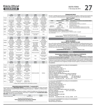 Diário Oficial
 GUARUJÁ
                                                                                                                                                                                 sexta-feira
                                                                                                                                                                                 1º de março de 2013
                                                                                                                                                                                                                        27
                11-Mar             12-Mar             13-Mar               14-Mar             15-Mar                                                            COMUNICADO SEDUC
               Segunda              Terça             Quarta               Quinta              Sexta                      A Escola “1º de Maio” através da Secretaria de Educação, torna público a abertura de inscrições para
                                  Leite com          Leite com           Leite com           Leite com                    os Cursos Básicos Profissionalizantes nas áreas de Tornearia Mecânica e de Informática Básica.
Desjejum   Leite com cereal     achocolatado       achocolatado        achocolatado        achocolatado                                                            E.M. “1º de Maio”
                            Pão com margarina Pão com doce de leite Pão com margarina Pão com margarina
Colação     Suco de laranja    Suco de melão      Suco de abacaxi      Suco de limão     Suco de melancia
                                                                                                                                                        CURSOS BÁSICOS/2013 – 1º SEMESTRE
             Arroz e Feijão     Arroz e Feijão                         Arroz e Feijão      Arroz e Feijão                     CURSO           PERÍODO/HORÁRIO            VAGAS       IDADE MÍNIMA, DOCUMENTOS E ESCOLARIDADE MÍNIMA
                                                   Arroz e Feijão                                                                                                                  12 anos; RG e/ou RA
           Almôndegas ao           Frango                                   carne        Frango em cubos                                          SÁBADO
                                               Carne seca acebolada                                                        INFORMÁTICA                                     20      Concluído o 5º ano (4ª série)
Refeição         molho          com cenoura                           com abobrinha      com batata-doce                                     08h00min às 11h30min
                                                Salada de berinjela                                                                                                                Início em 09/03/2013 e término em 22/06/2013
           Salada de acelga  Salada de tomate                         Salada de couve     Salada de alface
                                                      Abacaxi
                 Melão             Mamão                                  Melancia            Banana                                                   TARDE                       16 anos; RG e/ou RA
          Creme de legumes     Sopa de batata   Creme de cenoura    Creme de abobrinha Creme de legumes                     TORNEARIA             Turma I - 2ª e 4ª            16  Concluído o 9º ano (8ª série)
Papa (A)                                                                                                                   MÓDULO I E II          Turma II - 3ª e 5ª           16  Turma I - Início em 06/03/2013 e término em 27/11/2013
               com carne         com frango          com carne           com carne          com frango
                Leite c/                             Leite com                                Leite c/                                        13h50min às 17h50min                 Turma II - Início em 05/03/2013 e término em 28/11/2013
Lanche                                                                                                                    Matrículas por ordem de chegada.
             achocolatado   Vitamina de banana     achocolatado       Leite com cereal     achocolatado
Tarde                                                                                                                     Dia 4 de março de 2013 - das 17h00min às 19h00min
           Biscoito salgado                    Pão HD c/ margarina                         Biscoito doce
          Macarrão ao sugo    Risoto de carne   Sopa de macarrão,                                                         Local: Escola Municipal 1º de Maio – Secretaria II (Profissionalizante)
Jantar                                                              Macarrão a bolonhesa       Canja                      Av.: Adriano Dias dos Santos, 611 - Jardim Boa Esperança – Vicente de Carvalho – GuarujáSP
              com frango         com milho        carne e legumes
                                   Sopa de                                                                                Tel.: (13) 33551349
         Legumes amassados                       Sopa de macarão,    Creme de legumes
Papa (J)                       mandioquinha                                                    Canja
              com frango                          carne e legumes        com carne                                                                           Guarujá, 26 de fevereiro de 2013.
                                 com carne
                                                                                                                                            Luciana Salituri - Diretora de Programas Estratégicos Educacionais
                 18-Mar                19-Mar                20-Mar                   21-Mar                22-Mar
               Segunda                  Terça                Quarta                   Quinta                 Sexta
               Leite com              Leite com             Leite com                                      Leite com
                                                                                                                                                                  esporte e lazer
Desjejum     achocolatado           achocolatado          achocolatado            Leite com cereal      achocolatado
            Pão com geléia       Pão com margarina     Pão com margarina                              Pão com margarina                                          EDITAL DE CONVITE
Colação    Suco de maracujá        Suco de laranja       Suco de limão        Suco de abacaxi           Suco de melão                                 REALIZAÇÃO DA 2ª REUNIÃO DO JUDÔ
             Arroz e Feijão         Arroz e Feijão        Arroz e Feijão       Arroz e Feijão            Arroz e Feijão   No uso de minhas atribuições legais, CONVIDO todos os Treinadores de Judô pertencentes às Aca-
              Omelete de           Carne em cubos       Coxa e sobrecoxa        Carne moída               Frango com      demias e Clubes, para se apresentarem na Secretaria de Esporte e Lazer (Ginásio do Guaibê), no
Refeição        legumes                cozida               refogada           Mandioquinha                 cenoura       dia 07/03/2013, às 19:00 horas, tal reunião tem a finalidade de discutir a formação de uma equipe
           Salada de repolho     Salada de beterraba    Salada de pepino     Salada de escarola        Salada de acelga
                 Mamão                 Abacaxi              Melancia              Banana                     Melão        da SEELA, por meio de uma seletiva municipal da modalidade.
                                                                                 Creme de                                                                  Guarujá, 28 de fevereiro de 2013.
           Sopa de abobora       Creme de legumes       Purê de legumes                                Purê de cenoura
Papa (A)
              com carne             com carne             com frango
                                                                               mandioquinha
                                                                                                         com frango
                                                                                                                                           ELSON MACEIÓ DOS SANTOS - Secretário de Esporte e Lazer
                                                                             com carne moída
Lanche
               Leite com
             achocolatado         Leite com cereal
                                                           Leite com
                                                         achocolatado        Vitamina de abacate
                                                                                                          Leite com
                                                                                                        achocolatado                                                            saúde
Tarde
             Biscoito doce                               Bisc. Salgado                                  Biscoito doce
             Sopa de feijão       Sopa de legumes                                                                                       Comunicado de 28/02/2013, conforme disposto no CAPITULO VI,
                                                        Risoto de carne                               Macarrão ao sugo
Jantar        com carne e         com macarrão e
                                                           com milho
                                                                                       Canja
                                                                                                        com frango
                                                                                                                                                 Artigo 14, da Portaria CVS Nº. 04 DE 21/03/2011.
                legumes               frango                                                                              O CHEFE da DIVISÃO DE VIGILÂNCIA SANITÁRIA - DIVISA 2 comunica o Deferimento de Licença de
             Sopa de feijão       Sopa de legumes                                                                         Funcionamento DE VIGILÂNCIA SANITÁRIA do estabelecimento abaixo relacionado, por estar de
                                                       Creme de legumes                               Creme de legumes
Papa (J)      com carne e         com macarrão e                                       Canja
                legumes               frango
                                                          com carne                                      com frango       acordo com as normas técnicas, sendo que os responsáveis assumem cumprir a legislação vigente
                                                                                                                          e observar as boas práticas referentes às atividades prestadas, respondendo civil e criminalmente
                25-Mar                  26-Mar            27-Mar                      28-Mar               29-Mar         pelo não cumprimento de tais exigências, ficando inclusive sujeito ao cancelamento do referido
               Segunda                   Terça            Quarta                      Quinta                Sexta         DOCUMENTO.
                                      Leite com          Leite com
Desjejum    Leite com cereal        achocolatado       achocolatado                                                       01.Comunicado de DEFERIMENTO DE LICENÇA DE FUNCIONAMENTO
                                 Pão com margarina Pão com doce de leite
Colação     Suco de melão           Suco de limão     Suco de laranja
                                                                                                                          No. Protocolo: 33106/2012
                                     Arroz/Feijão                                                                         Data de Protocolo: 09/11/2012
             Arroz/Feijão                               Arroz/Feijão                                                      No. CEVS: 351870101-477-000119-1-6
                                     Frango com
             Carne moída                              Lagarto assado
Refeição
            Couve refogada
                                       legumes
                                                     Abóbora refogada                                                     Data de Vencimento: 04/02/2014
                                  Salada de repolho                                                                       Razão Social: V. S. DO AMARAL DROGARIA ME
               Abacaxi                                     Maçã
                                      Melancia
                                                                                                                          CNPJ/CPF: 002.256.109/0001-10( )
           Creme de cenoura        Purê de legumes   Creme de inhame          PONTO FACULTATIVO           FERIADO
Papa (A)
           com carne moída           com frango          com carne                                                        Endereço: AVENIDA RIO AMAZONAS,882 PRAIA DO PEREQUÊ
Lanche        Vitamina de                                                                                                 Município: GUARUJÁ                    CEP: 11446-130 UF: SP
                                 Leite com cereal         Bolo confeitado
Tarde           mamão                                                                                                     Resp. Legal: VIVIANE SANTOS DO AMARAL               CPF: 280.580.868-19
            Sopa de frango,
                                     Macarrão            Suco de abacaxi                                                  Resp. Técnico: MARSOL B. P. DINIZ DA SILVA          CPF: 290.321.948-60
Jantar         macarrão                                                                                                   CBO: 06710 Conselho Prof: CRF         No. Inscr.: 59211 UF: SP
                                com isca de carne            Hot dog
               e legumes
            Sopa de frango,
Papa (J)       macarrão
                                 Legumes cozidos           Papa de arroz,                                                 02. Comunicado de DEFERIMENTO DE LICENÇA DE FUNCIONAMENTO
                                    com carne            legumes e carne
               e legumes                                                                                                  No. Protocolo: 15957/2012
                          * Cardápio sujeito à alterações devido a sazonalidade dos produtos.                             Data de Protocolo: 24/05/2012
                                                                                                                          No. CEVS: 351870101-863-000175-1-5
                                                                                                                          Data de Vencimento: 06/02/2014
                    RESULTADO DE BOLSA DE ESTUDO - 1º semestre/2013
                                                                                                                          Razão Social: EDUARDO JOSÉ RIMI
Comunicamos abaixo RESULTADO PARCIAL do requerente contemplado com Bolsa de Estudo
                                                                                                                          CNPJ/CPF: 834.019.388/00 - ( )
100%, conforme convênio firmado entre a Fundação Fernando Lee – UNAERP e a Prefeitura Muni-
                                                                                                                          Endereço: AV. DEPUTADO EMÍLIO CARLOS,250 VILA MAIA
cipal de Guarujá.
                                                                                                                          Município: GUARUJÁ                  CEP: 11410-140 UF: SP
Informamos que o contemplado deverá se dirigir à referida Faculdade para efetivação da matrí-
                                                                                                                          Resp. Legal: EDUARDO JOSÉ RIMI
cula, conforme previsto na Lei Municipal 2.790, artigo 3º, parágrafo único, no prazo de 02 (dois)
                                                                                                                          CPF: 834.019.388-00
dias úteis, sob pena de perda do benefício.
                                                                                                                          Resp. Técnico: EDUARDO JOSÉ RIMI
                          Nome                                     Curso                             Período              CPF: 834.019.388-00
Thiago de Andrade Souza                                        Engenharia Civil                      Noturno
                                                                                                                          CBO: 06149 Conselho Prof: CRM No. Inscr.: 38568 UF: SP
                                      Guarujá, 28 de fevereiro de 2013.
                               Profª Arinda Piacentini de Oliveira e Oliveira                                             03. Comunicado de DEFERIMENTO DE LICENÇA DE FUNCIONAMENTO
                                     Presidente da Comissão de Bolsas                                                     No. Protocolo: 15955/2012
                                                                                                                          Data de Protocolo: 24/05/2012
 