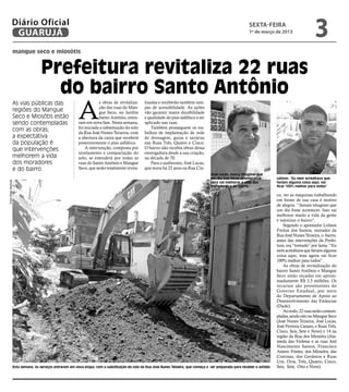 Diário Oficial
                GUARUJÁ
                                                                                                                                                              sexta-feira
                                                                                                                                                              1º de março de 2013
                                                                                                                                                                                                    3
                  mangue seco e miosótis


                                  Prefeitura revitaliza 22 ruas
                                    do bairro Santo Antônio
                                                         A
                  As vias públicas das                               s obras de revitaliza-     lizadas e receberão também ram-
                                                                     ção das ruas do Man-       pas de acessibilidade. As ações
                  regiões do Mangue                                  gue Seco, no Jardim        vão garantir maior durabilidade
                  Seco e Miosótis estão                              Santo Antônio, entra-      e qualidade do piso asfáltico a ser
                  sendo contempladas                     ram em nova fase. Nesta semana,        aplicado nas ruas.
                                                         foi iniciada a substituição do solo        Também prosseguem os tra-
                  com as obras;                          da Rua José Nunes Teixeira, com        balhos de implantação de rede
                  a expectativa                          a abertura da caixa que receberá       de drenagem, guias e sarjetas
                  da população é                         posteriormente o piso asfáltico.       nas Ruas Três, Quatro e Cinco.
                  que intervenções                           A intervenção, composta por        O bairro não recebia obras dessa
                                                         nivelamento e compactação do           envergadura desde a sua criação,
                  melhorem a vida                        solo, se estenderá por todas as        na década de 70.
                  dos moradores                          ruas do Santo Antônio e Mangue             Para o autônomo, José Lucas,
                  e do bairro                            Seco, que serão totalmente revita-     que mora há 22 anos na Rua Cin-
                                                                                                                                       José Lucas: nunca imaginei que
                                                                                                                                       um dia isso fosse acontecer; a         Leilson: “Eu nem acreditava que
Fotos Diego Barbosa




                                                                                                                                       obra vai melhorar a vida dos           fariam alguma coisa aqui; vai
                                                                                                                                       moradores e do bairro                  ficar 100% melhor para todos”

                                                                                                                                                                              co, ver as máquinas trabalhando
                                                                                                                                                                              em frente de sua casa é motivo
                                                                                                                                                                              de alegria. “Jamais imaginei que
                                                                                                                                                                              um dia fosse acontecer. Isso vai
                                                                                                                                                                              melhorar muito a vida da gente
                                                                                                                                                                              e valorizar o bairro”.
                                                                                                                                                                                  Segundo o apontador Leilson
                                                                                                                                                                              Freitas dos Santos, morador da
                                                                                                                                                                              Rua José Nunes Teixeira, o bairro,
                                                                                                                                                                              antes das intervenções da Prefei-
                                                                                                                                                                              tura, era “tomado” por lama. “Eu
                                                                                                                                                                              nem acreditava que fariam alguma
                                                                                                                                                                              coisa aqui, mas agora vai ficar
                                                                                                                                                                              100% melhor para todos”.
                                                                                                                                                                                  As obras de revitalização do
                                                                                                                                                                              bairro Santo Antônio e Mangue
                                                                                                                                                                              Seco estão orçadas em aproxi-
                                                                                                                                                                              madamente R$ 3,5 milhões. Os
                                                                                                                                                                              recursos são provenientes do
                                                                                                                                                                              Governo Estadual, por meio
                                                                                                                                                                              do Departamento de Apoio ao
                                                                                                                                                                              Desenvolvimento das Estâncias
                                                                                                                                                                              (Dade).
                                                                                                                                                                                  Ao todo, 22 ruas serão contem-
                                                                                                                                                                              pladas, sendo oito no Mangue Seco
                                                                                                                                                                              (José Nunes Teixeira, José Lucas,
                                                                                                                                                                              José Ferreira Canaes, e Ruas Três,
                                                                                                                                                                              Cinco, Seis, Sete e Nove) e 14 na
                                                                                                                                                                              região da Rua dos Miosótis (Ala-
                                                                                                                                                                              meda das Violetas e as ruas Joel
                                                                                                                                                                              Nascimento Santos, Francisco
                                                                                                                                                                              Antero Fontes, dos Miosótis, das
                                                                                                                                                                              Cravinas, dos Gerânios e Ruas
                                                                                                                                                                              Um, Dois, Três, Quatro, Cinco,
                  Esta semana, os serviços entraram em nova etapa, com a substituição do solo da Rua José Nunes Teixeira, que começa a ser preparada para receber o asfalto   Seis, Sete, Oito e Nove).
 