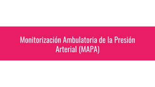 Monitorización Ambulatoria de la Presión
Arterial (MAPA)
 