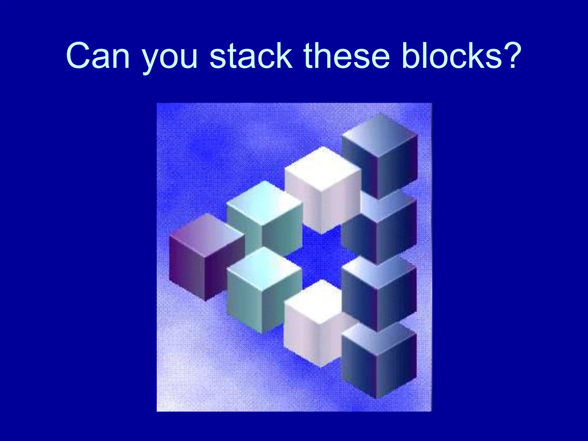 Can you stack these blocks?
 
