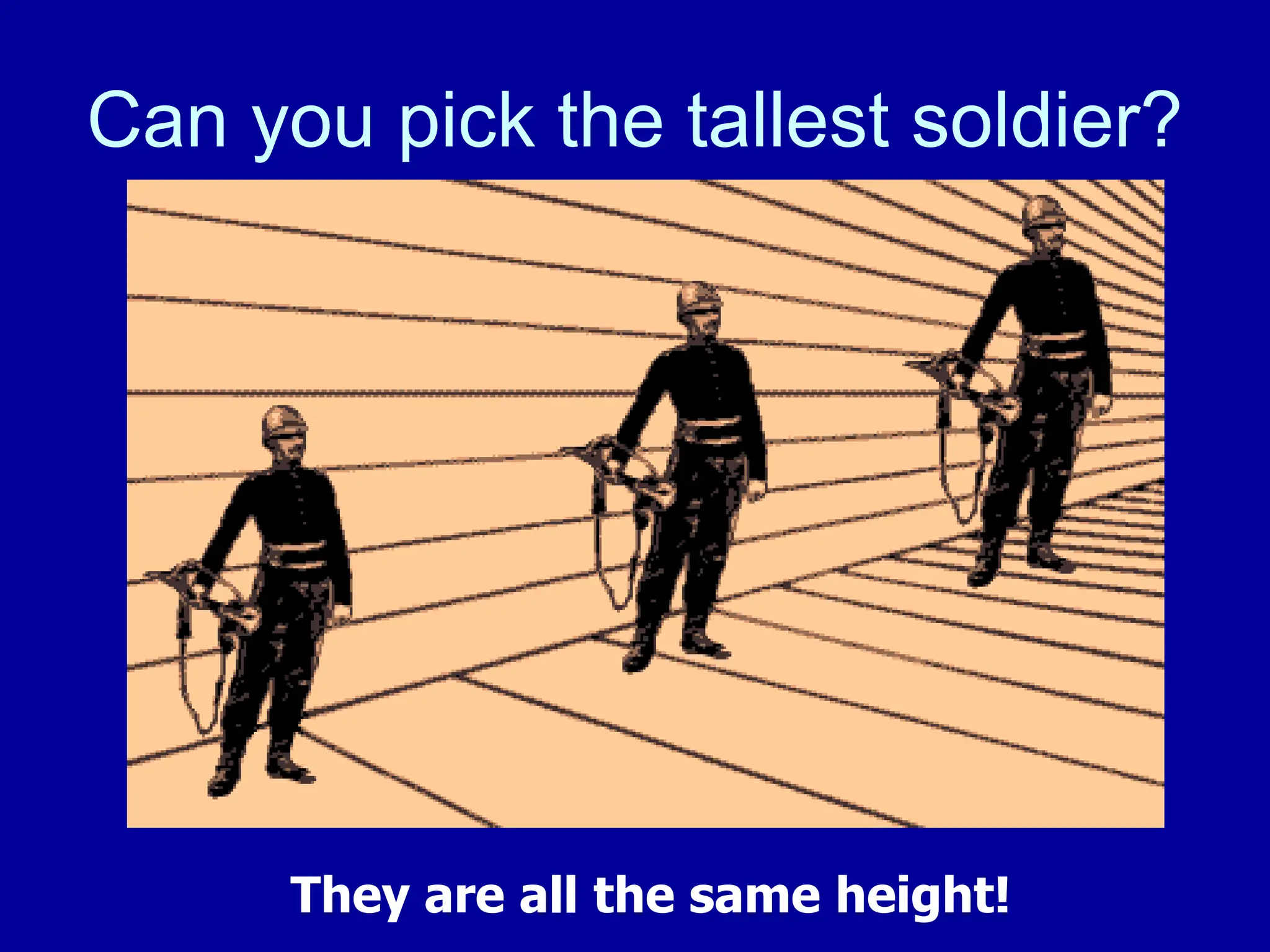 Can you pick the tallest soldier?
They are all the same height!
 