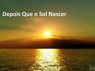 Depois Que o Sol Nascer
 