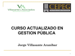 CURSO ACTUALIZADO EN
GESTION PÚBLICA
Jorge Villasante Aranibar
1
 