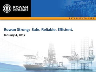 Rowan Strong: Safe. Reliable. Efficient.
January 4, 2017
1
 