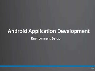 Android Application Development
Environment Setup
 