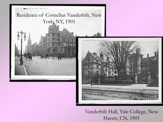 Residence of Cornelius Vanderbilt, New
            York, NY, 1901




                              Vanderbilt Hall, Yale College, New
                                     Haven, CN, 1901
 