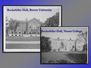 Rockefeller Hall, Brown University




                         Rockefeller Hall, Vassar College
 