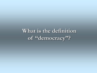 What is the definition
 of “democracy”?
 