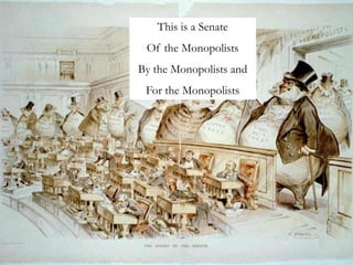 This is a Senate
 Of the Monopolists
By the Monopolists and
 For the Monopolists
 
