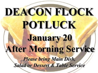 DEACON FLOCK POTLUCK DEACON FLOCK POTLUCK January 20 After Morning Service January 20 After Morning Service Please bring Main Dish, Salad or Dessert & Table Service 
