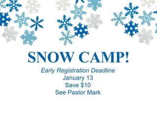 SNOW CAMP! Early Registration Deadline January 13 Save $10 See Pastor Mark 