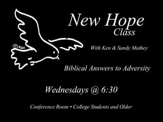 New Hope Biblical Answers to Adversity Class Wednesdays @ 6:30 Conference Room • College Students and Older With Ken & Sandy Mathey 