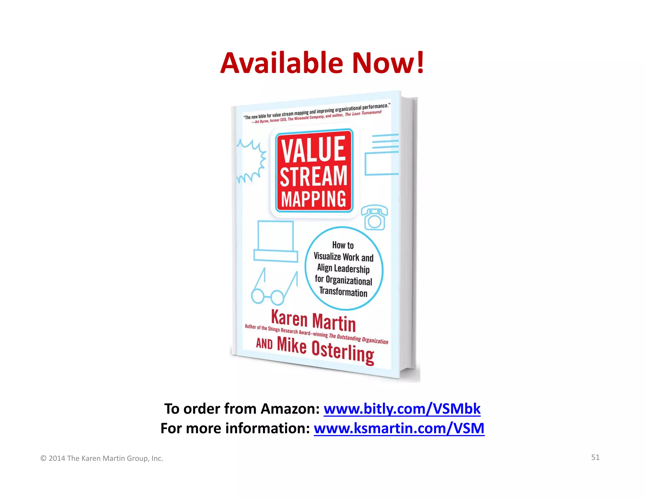 Available Now!

To order from Amazon: www.bitly.com/VSMbk
For more information: www.ksmartin.com/VSM
© 2014 The Karen Martin Group, Inc.

51

 