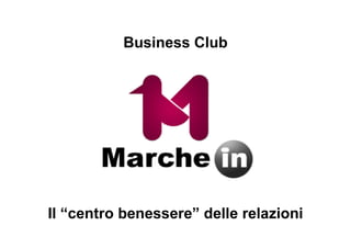Business Club




Il “centro benessere” delle relazioni
 