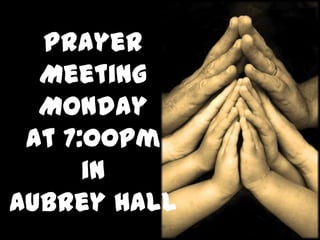 Prayer
  Meeting
  Monday
 at 7:00pm
      in
Aubrey Hall
 