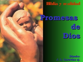 B
iblia y realidad

Promesas
de
Dios
Diseño:
J. L. Caravias sj.

 