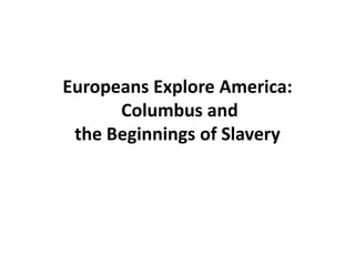 Europeans Explore America:
Columbus and
the Beginnings of Slavery

 