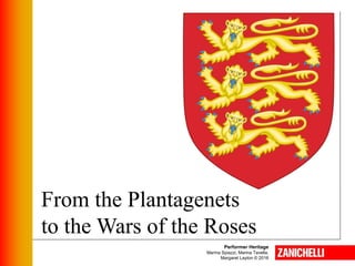 Performer Heritage
Marina Spiazzi, Marina Tavella,
Margaret Layton © 2016
From the Plantagenets
to the Wars of the Roses
 