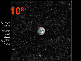 10 8 سرعت را کم کنیم؟ میخواهید زمین دوست داشتنی را ببینید؟ 