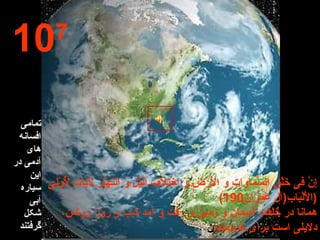 10 7 تمامی افسانه های آدمی در این سیاره آبی شکل گرفتند  إِنَّ فىِ خَلْقِ السَّمَاوَاتِ وَ الْأَرْضِ وَ اخْتِلَافِ الَّيْلِ وَ النهََّارِ لاََيَاتٍ لّأُِوْلىِ الْأَلْبَابِ ( آل عمران 190) ) همانا در خلقت آسمان و زمين و رفت و آمد شب و روز روشن، دلايلى است براى خردمندان ‏ 