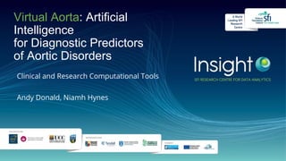 Virtual Aorta: Artificial
Intelligence
for Diagnostic Predictors
of Aortic Disorders
Clinical and Research Computational Tools
Andy Donald, Niamh Hynes
 