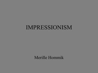 IMPRESSIONISM



  Merille Hommik
 