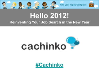 Hello 2012!
Reinventing Your Job Search in the New Year




              #Cachinko
            Contact Heather at heather@comerecommended.com
 