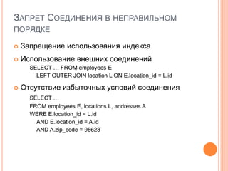 Запрет Соединения в неправильном порядкеЗапрещение использования индексаИспользование внешних соединений	SELECT … FROM employees E	LEFT OUTER JOIN location L ON E.location_id = L.idОтсутствие избыточных условий соединенияSELECT … FROM employees E, locations L, addresses AWERE E.location_id = L.id	AND E.location_id = A.id	AND A.zip_code = 95628