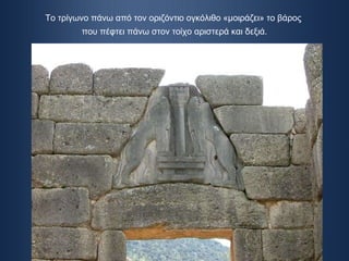 Το τρίγωνο πάνω από τον οριζόντιο ογκόλιθο «μοιράζει» το βάρος  που πέφτει πάνω στον τοίχο αριστερά και δεξιά. 