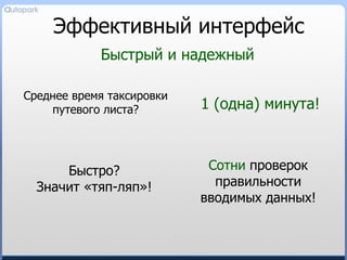 Эффективный интерфейс Быстрый и надежный Среднее время таксировки путевого листа ? 1 (одна) минута! Быстро? Значит «тяп-ляп»! Сотни  проверок правильности вводимых данных! 