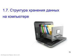 79
1.7. Структура хранения данных
на компьютере
(©) Владислав Лавров, vlavrov.com
 