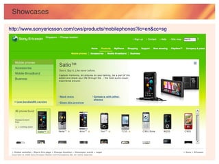 Showcases

http://www.sonyericsson.com/cws/products/mobilephones?lc=en&cc=sg
 