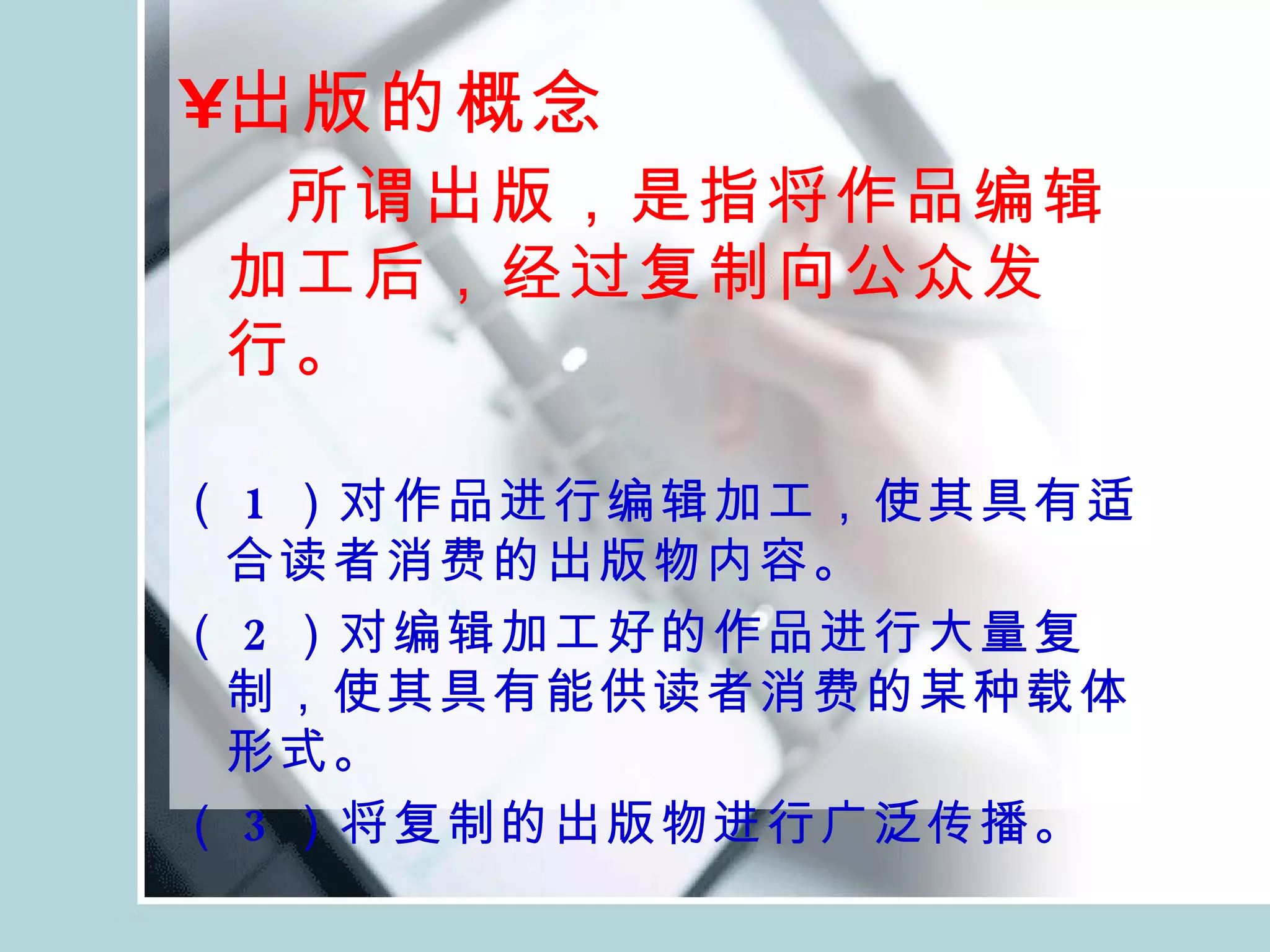 出版的概念 所谓出版，是指将作品编辑加工后，经过复制向公众发行。   （ 1 ）对作品进行编辑加工，使其具有适合读者消费的出版物内容。  （ 2 ）对编辑加工好的作品进行大量复制，使其具有能供读者消费的某种载体形式。  （ 3 ）将复制的出版物进行广泛传播。 