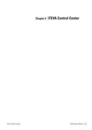 Chapter 2   iTEVA Control Center




Thermo Fisher Scientific                             iTEVA Software Manual 2-1
 