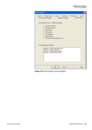 iTEVA Software Manual
                                                                                Tools - Access Rights




                           Figure 2-15. Tools, Options, Access Rights




Thermo Fisher Scientific                                                iTEVA Software Manual 2-15
 