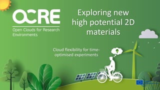 Exploring new
high potential 2D
materials
Cloud flexibility for time-
optimised experiments
 
